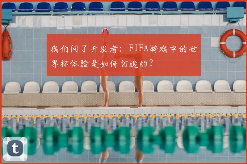 我们问了开发者:FIFA游戏中的世界杯体验是如何打造的?