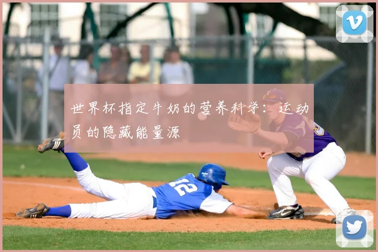 世界杯指定牛奶的营养科学：运动员的隐藏能量源