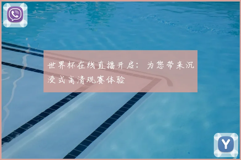 世界杯在线直播开启：为您带来沉浸式高清观赛体验