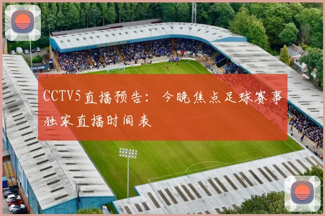 CCTV5直播预告：今晚焦点足球赛事独家直播时间表